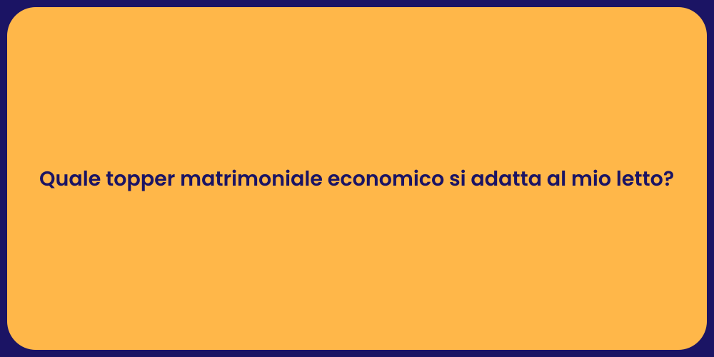Quale topper matrimoniale economico si adatta al mio letto?