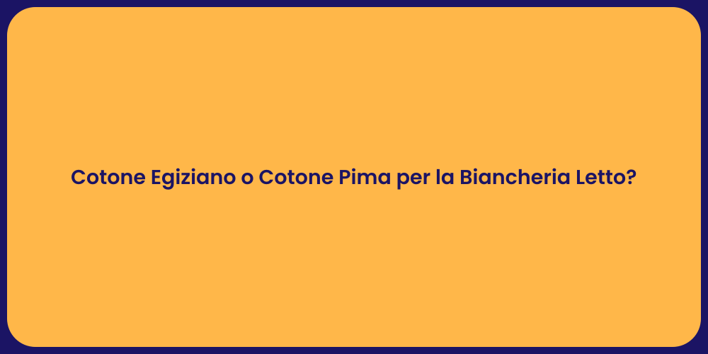 Cotone Egiziano o Cotone Pima per la Biancheria Letto?