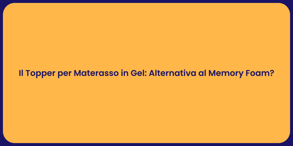 Il Topper per Materasso in Gel: Alternativa al Memory Foam?