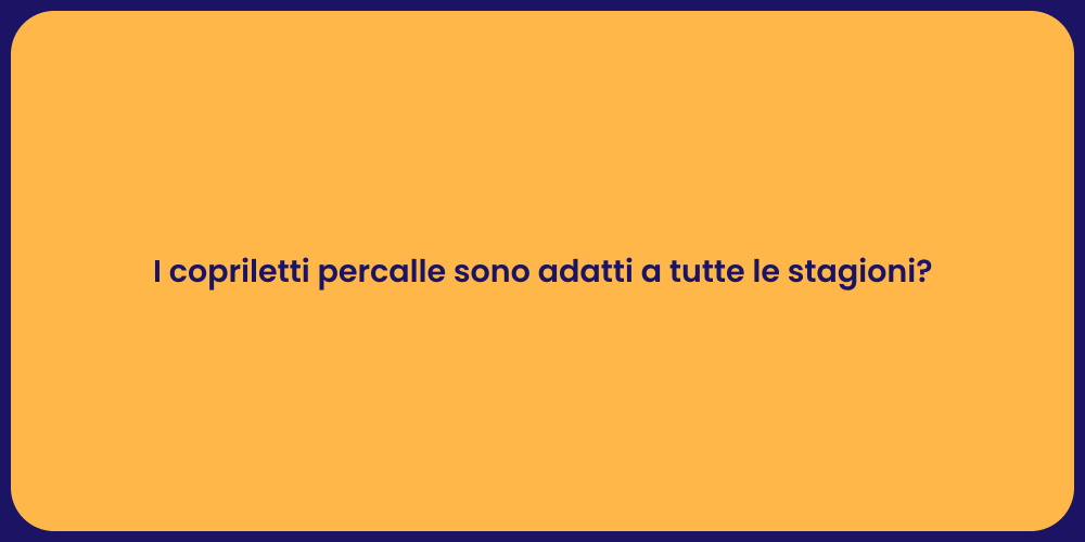 I copriletti percalle sono adatti a tutte le stagioni?