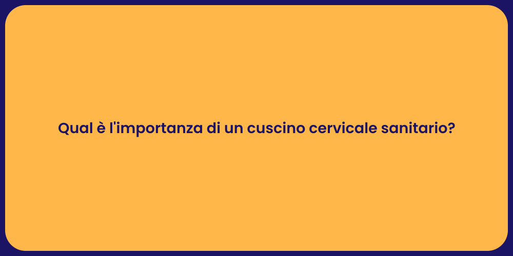Qual è l'importanza di un cuscino cervicale sanitario?