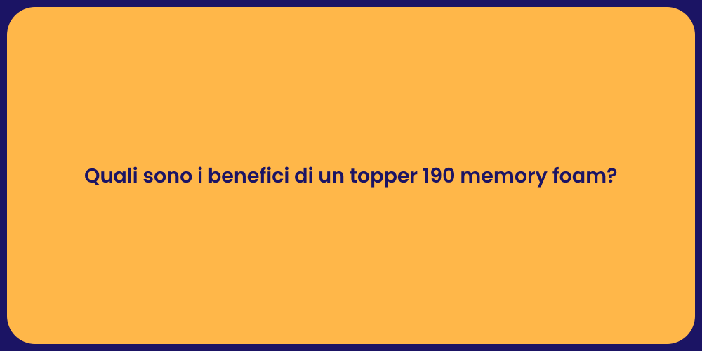 Quali sono i benefici di un topper 190 memory foam?