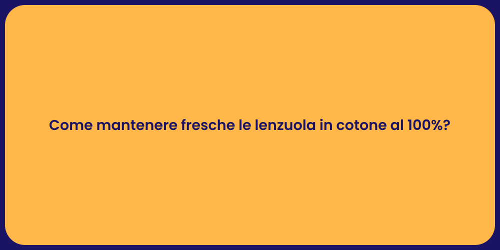 Come mantenere fresche le lenzuola in cotone al 100%?