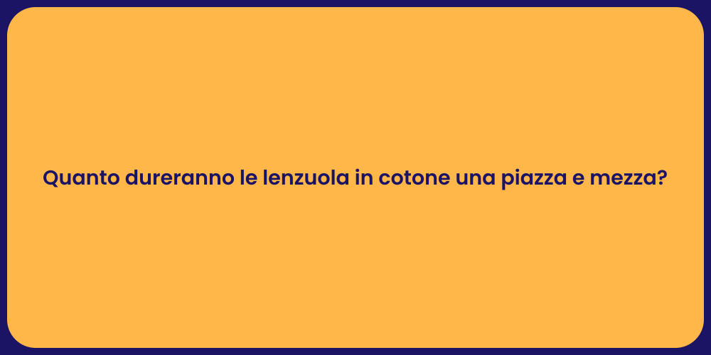 Quanto dureranno le lenzuola in cotone una piazza e mezza?
