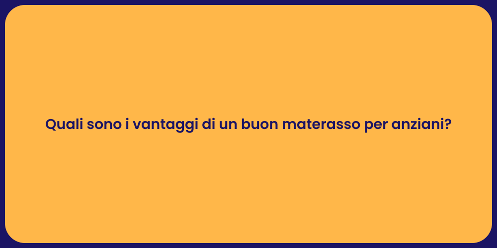 Quali sono i vantaggi di un buon materasso per anziani?