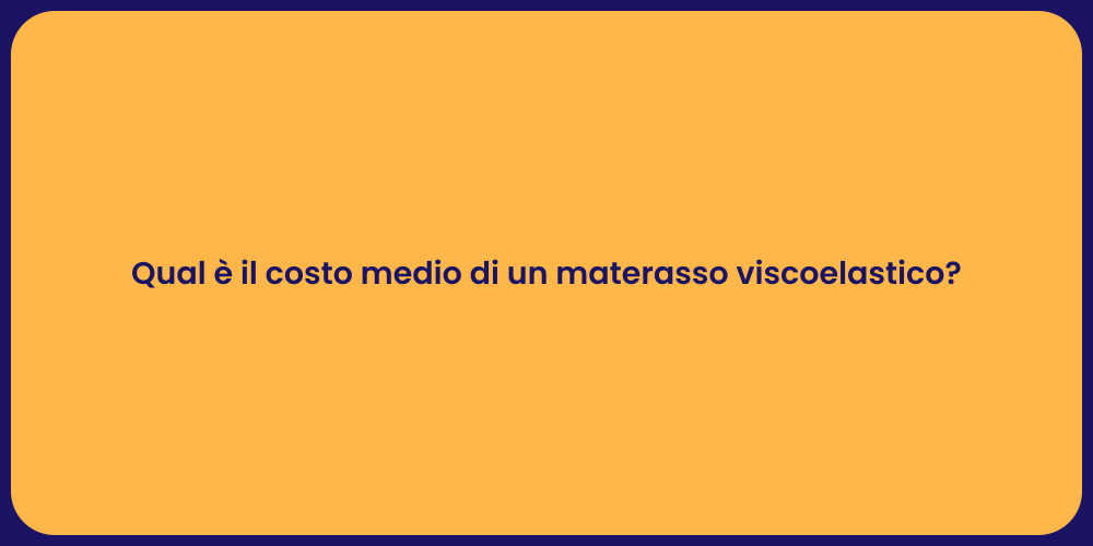 Qual è il costo medio di un materasso viscoelastico?