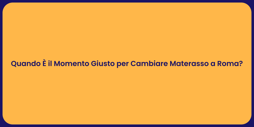 Quando È il Momento Giusto per Cambiare Materasso a Roma?