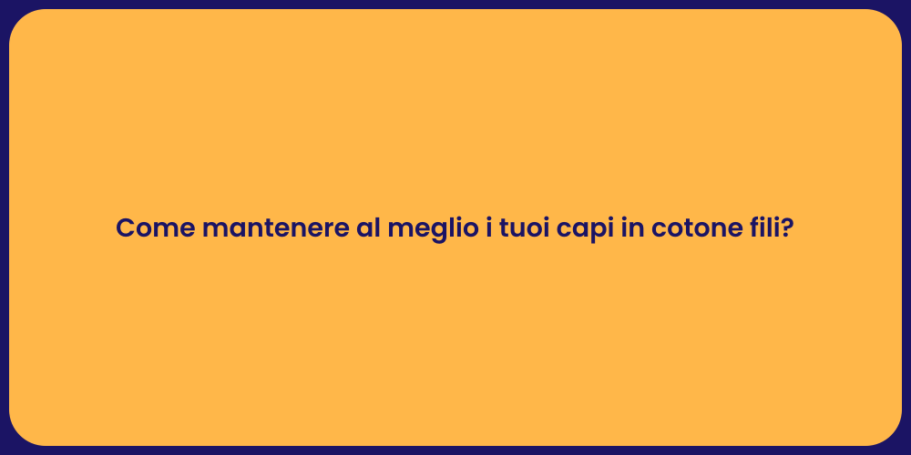 Come mantenere al meglio i tuoi capi in cotone fili?