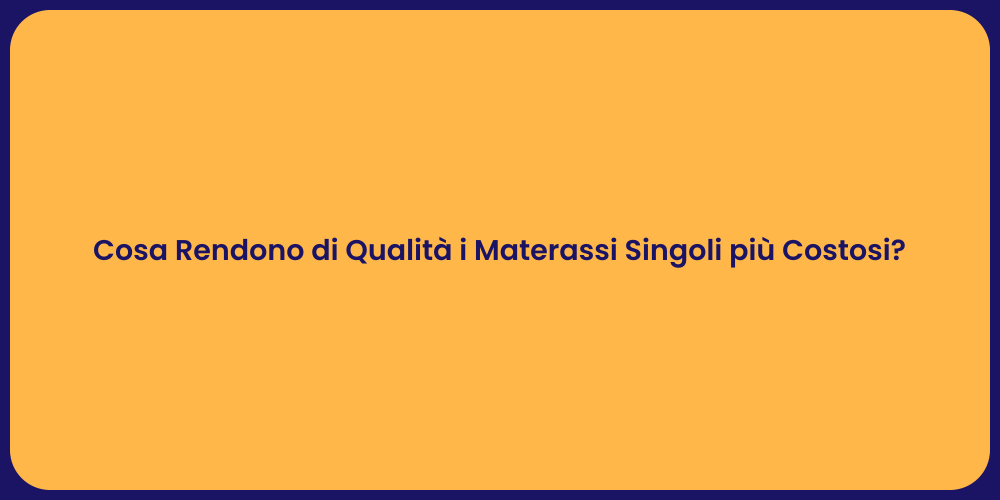 Cosa Rendono di Qualità i Materassi Singoli più Costosi?