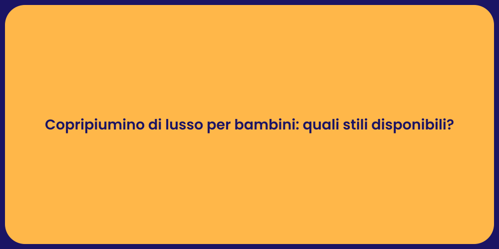 Copripiumino di lusso per bambini: quali stili disponibili?