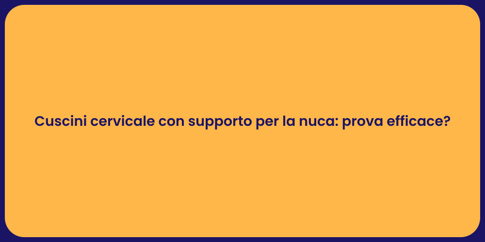 Cuscini cervicale con supporto per la nuca: prova efficace?