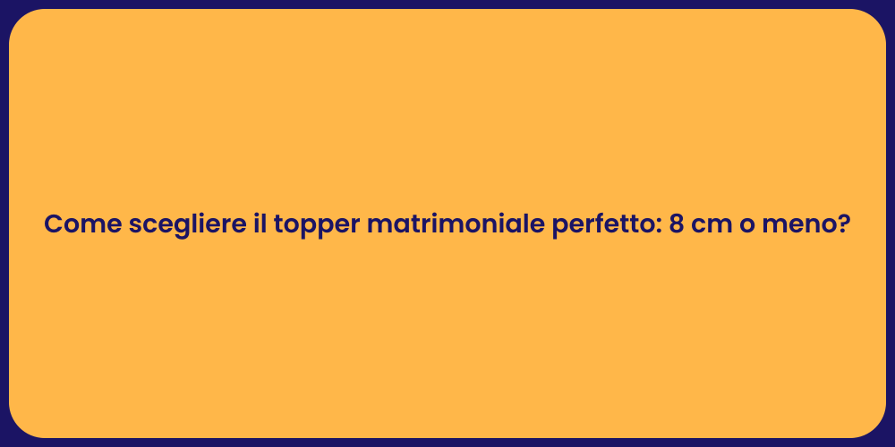 Come scegliere il topper matrimoniale perfetto: 8 cm o meno?