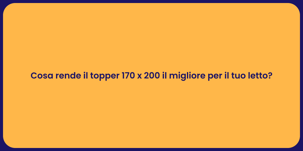 Cosa rende il topper 170 x 200 il migliore per il tuo letto?