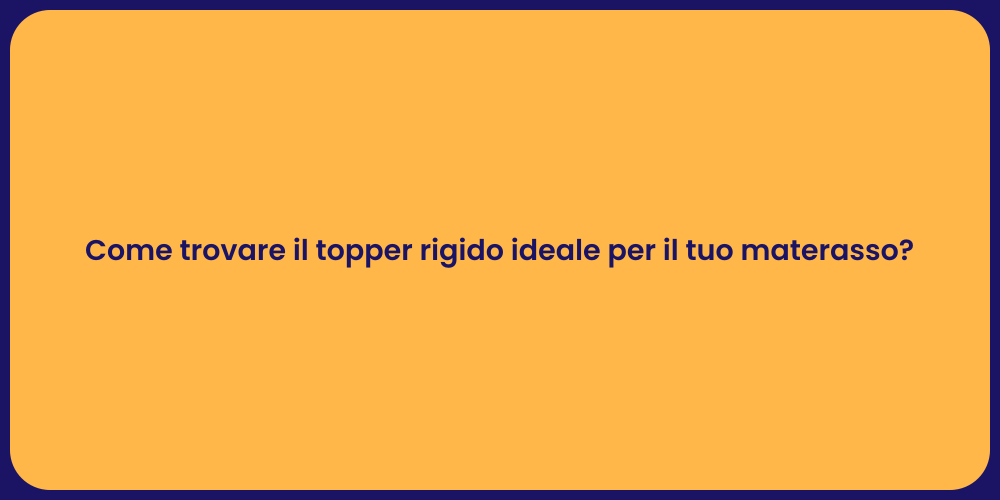Come trovare il topper rigido ideale per il tuo materasso?
