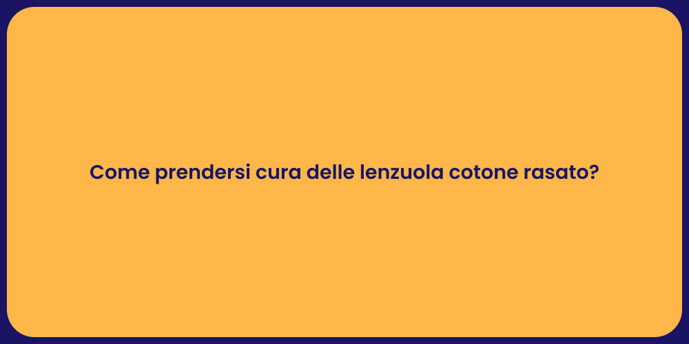 Come prendersi cura delle lenzuola cotone rasato?
