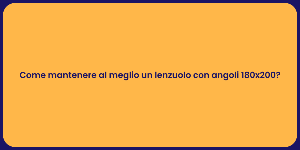 Come mantenere al meglio un lenzuolo con angoli 180x200?