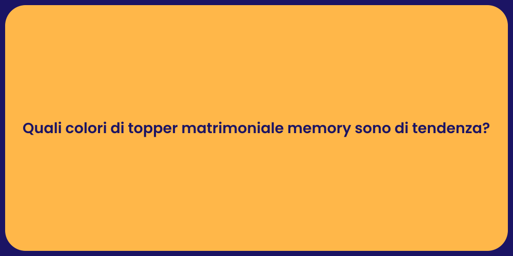 Quali colori di topper matrimoniale memory sono di tendenza?
