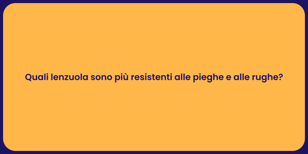 Quali lenzuola sono più resistenti alle pieghe e alle rughe?
