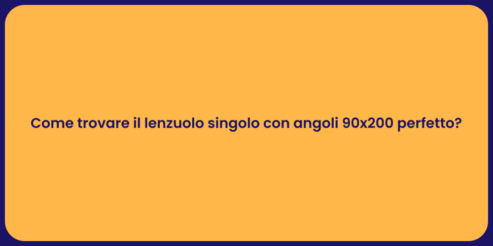 Come trovare il lenzuolo singolo con angoli 90x200 perfetto?