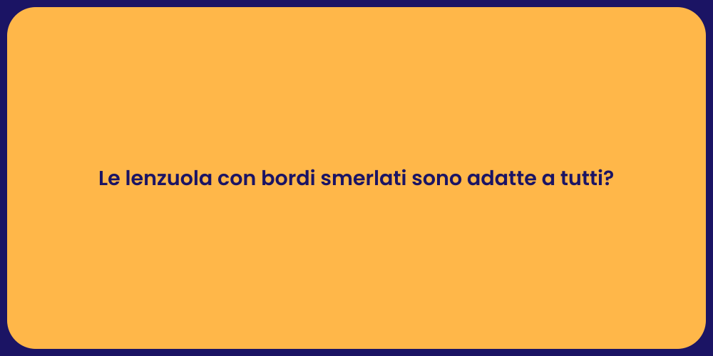 Le lenzuola con bordi smerlati sono adatte a tutti?