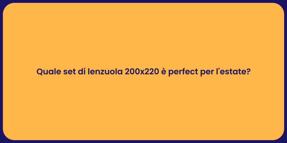 Quale set di lenzuola 200x220 è perfect per l'estate?