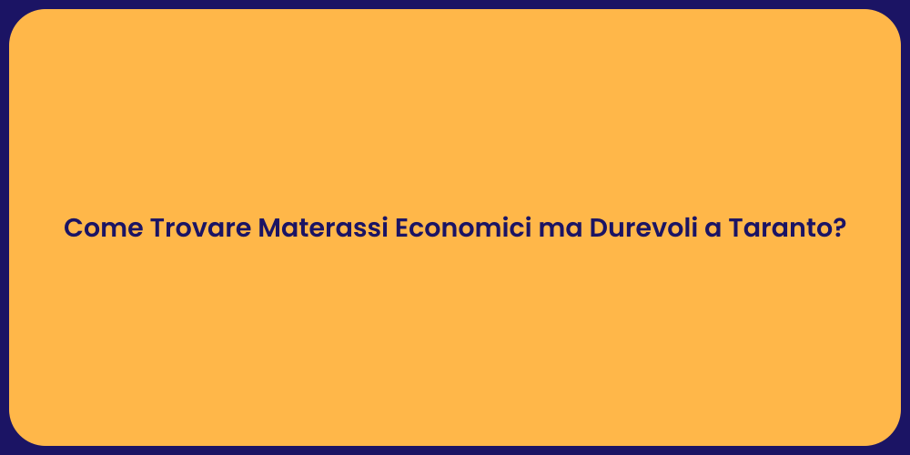Come Trovare Materassi Economici ma Durevoli a Taranto?