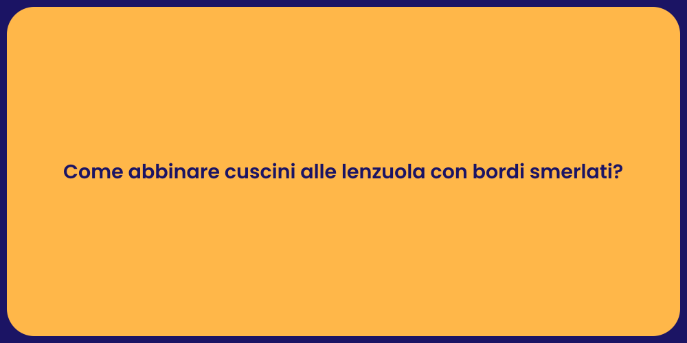Come abbinare cuscini alle lenzuola con bordi smerlati?
