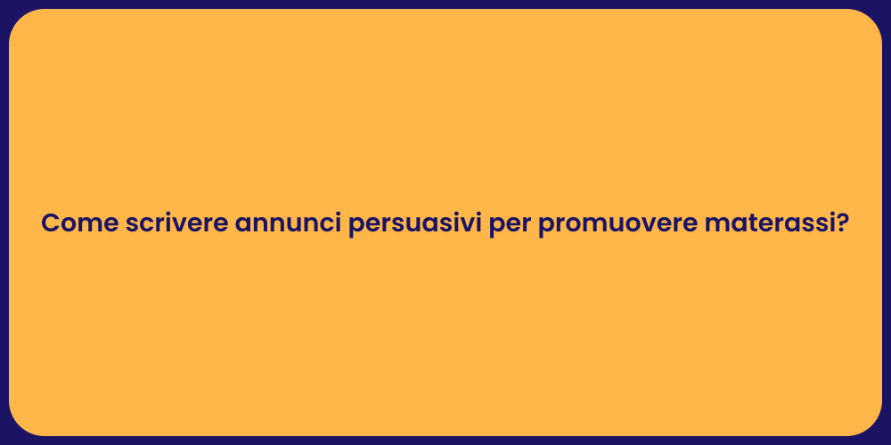Come scrivere annunci persuasivi per promuovere materassi?
