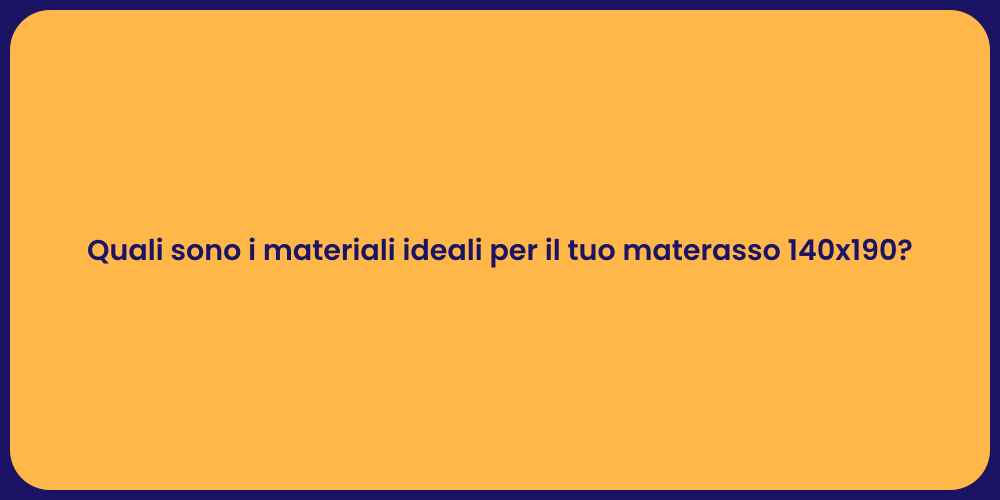 Quali sono i materiali ideali per il tuo materasso 140x190?