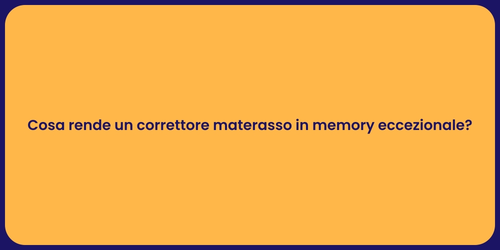 Cosa rende un correttore materasso in memory eccezionale?