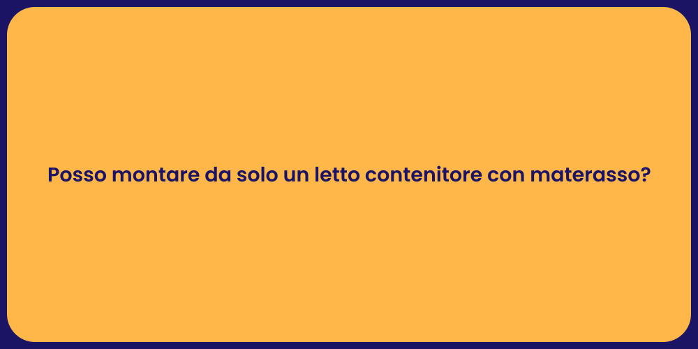 Posso montare da solo un letto contenitore con materasso?