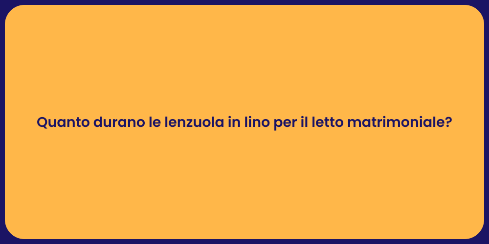 Quanto durano le lenzuola in lino per il letto matrimoniale?
