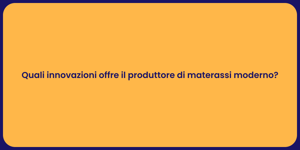 Quali innovazioni offre il produttore di materassi moderno?
