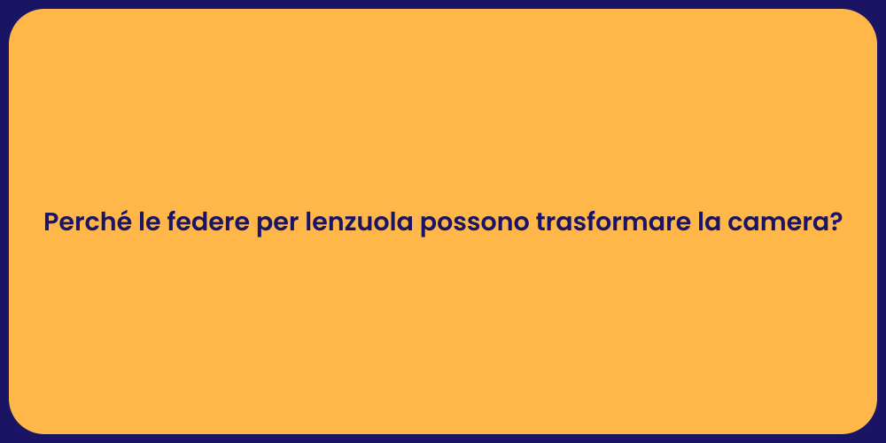 Perché le federe per lenzuola possono trasformare la camera?