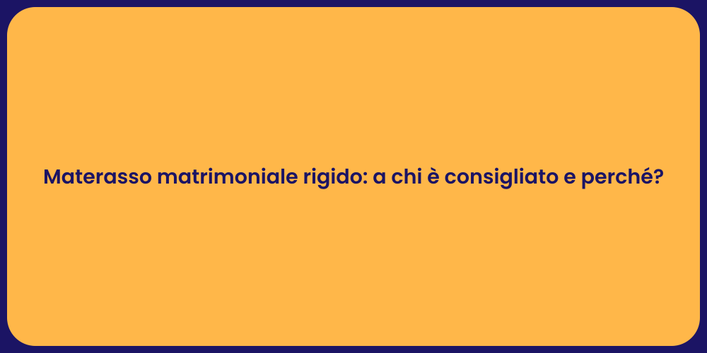 Materasso matrimoniale rigido: a chi è consigliato e perché?