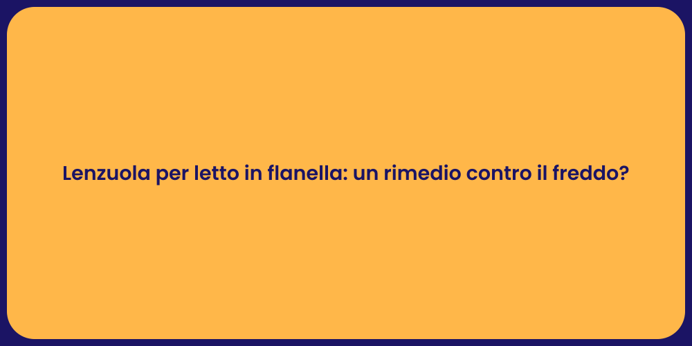 Lenzuola per letto in flanella: un rimedio contro il freddo?