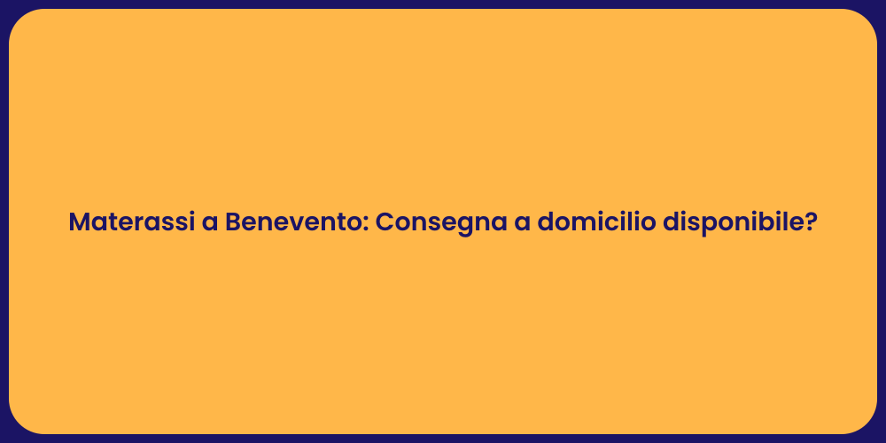 Materassi a Benevento: Consegna a domicilio disponibile?