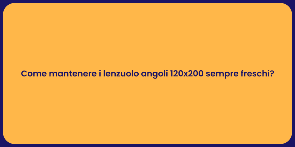 Come mantenere i lenzuolo angoli 120x200 sempre freschi?