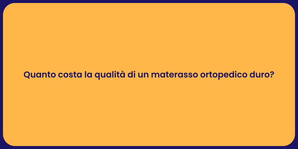 Quanto costa la qualità di un materasso ortopedico duro?