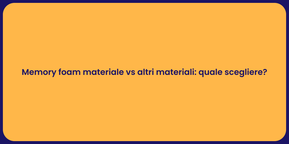Memory foam materiale vs altri materiali: quale scegliere?