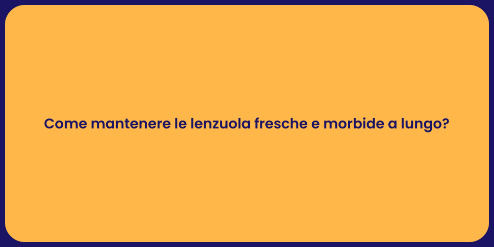 Come mantenere le lenzuola fresche e morbide a lungo?