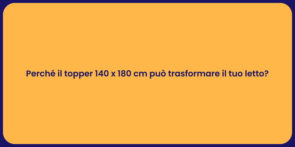 Perché il topper 140 x 180 cm può trasformare il tuo letto?