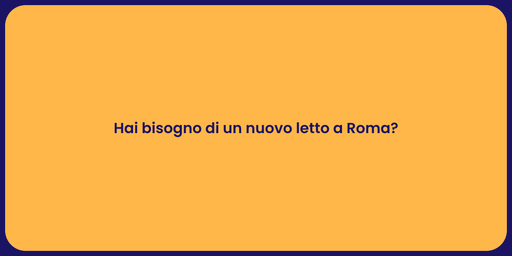 Hai bisogno di un nuovo letto a Roma?