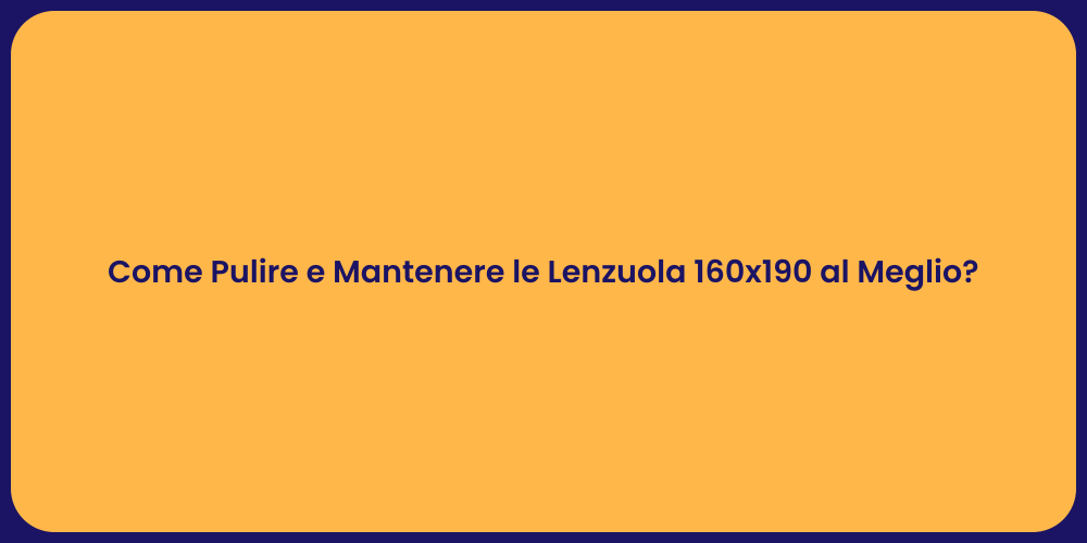 Come Pulire e Mantenere le Lenzuola 160x190 al Meglio?
