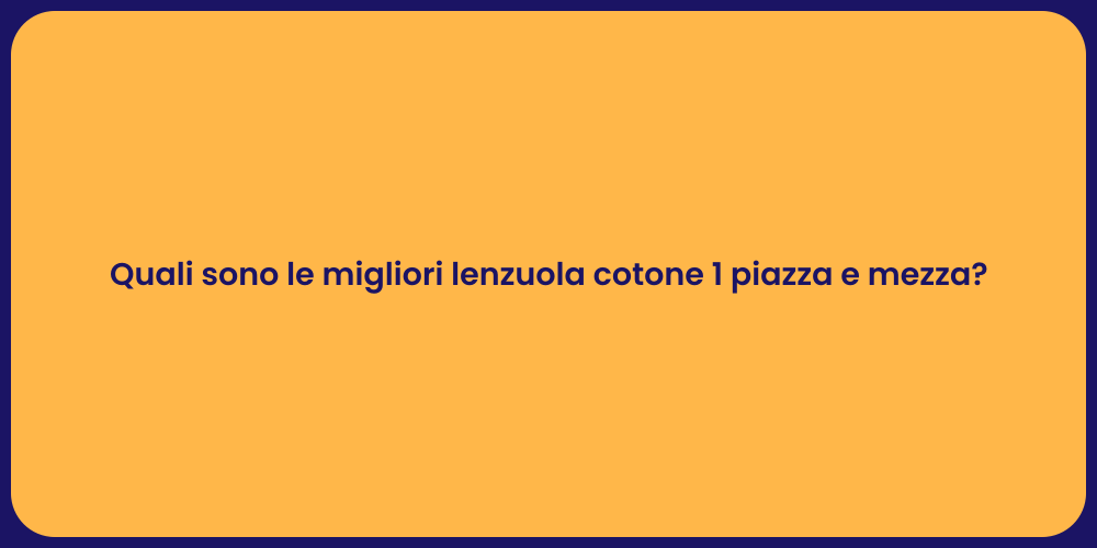 Quali sono le migliori lenzuola cotone 1 piazza e mezza?