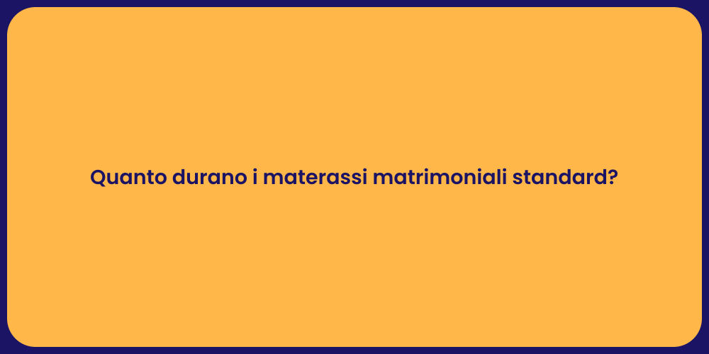 Quanto durano i materassi matrimoniali standard?
