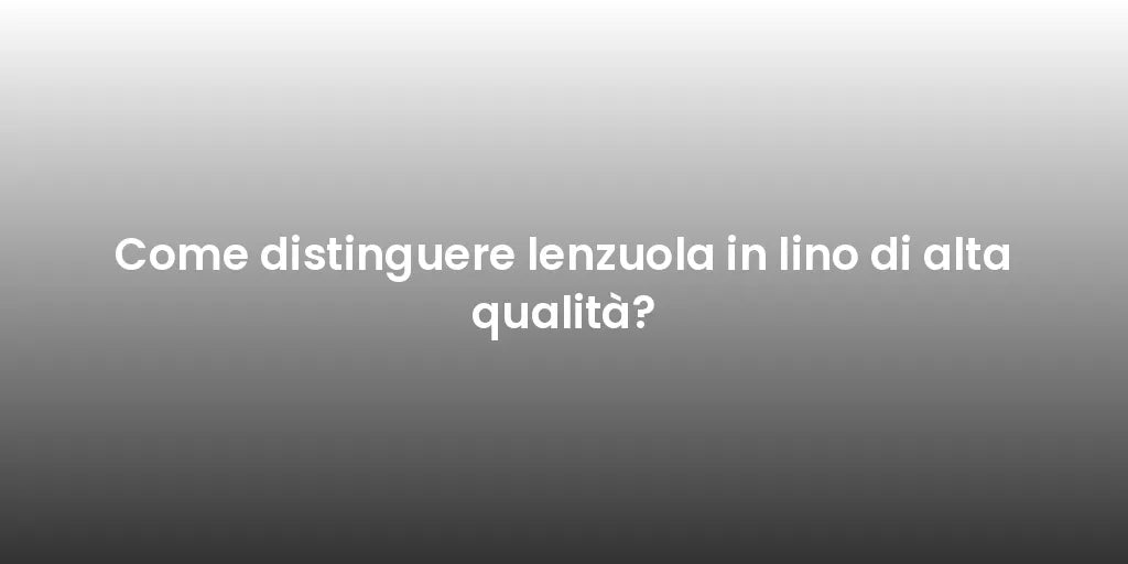 Come distinguere lenzuola in lino di alta qualità?