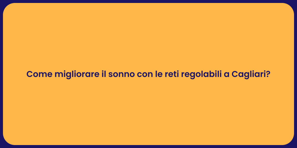 Come migliorare il sonno con le reti regolabili a Cagliari?