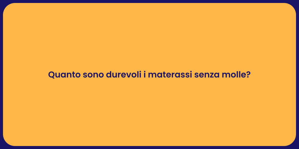 Quanto sono durevoli i materassi senza molle?