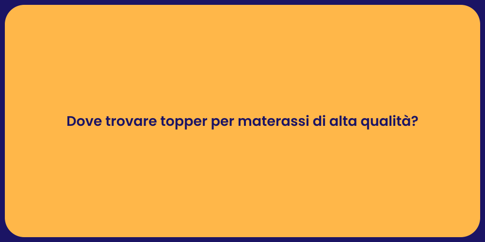 Dove trovare topper per materassi di alta qualità?